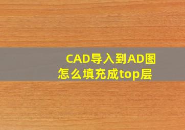 CAD导入到AD图 怎么填充成top层